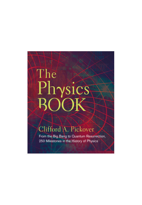 The Physics book: from the big bang to quantum resurrection, 250 milestones in the history of physics