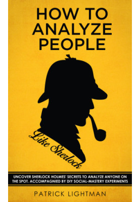 How to Analyze People · Uncover Sherlock Holmes’ Secrets to Analyze Anyone on the Spot. Accompanied by DIY social-mastery exp