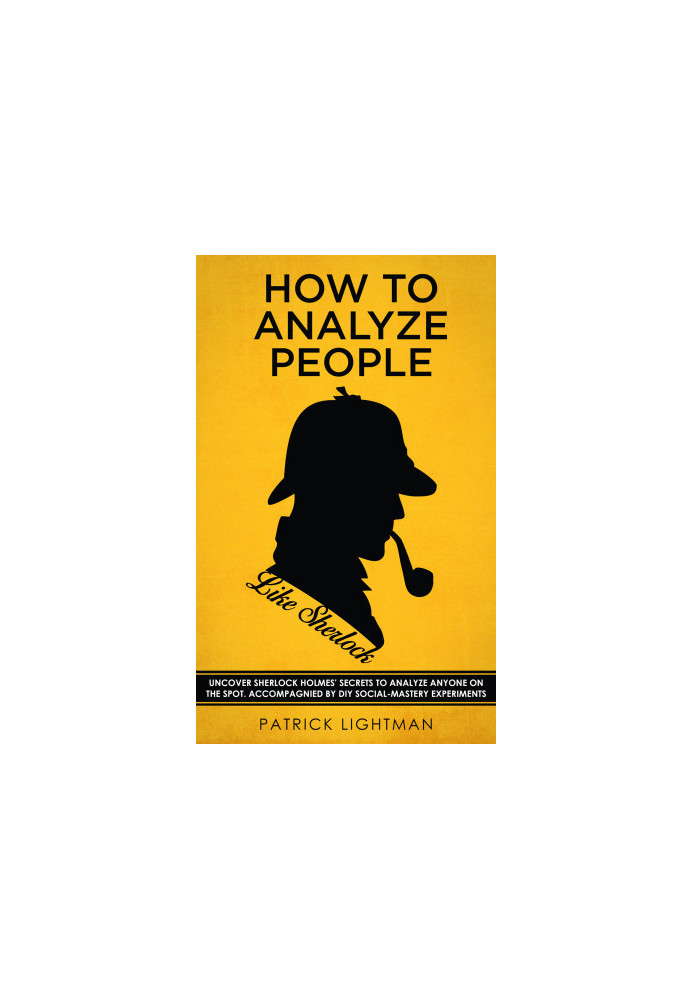 How to Analyze People · Uncover Sherlock Holmes’ Secrets to Analyze Anyone on the Spot. Accompanied by DIY social-mastery exp