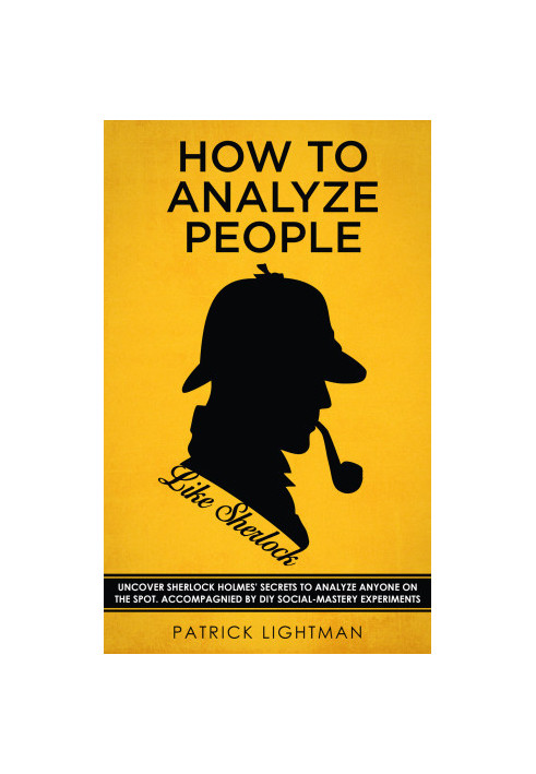 How to Analyze People · Uncover Sherlock Holmes’ Secrets to Analyze Anyone on the Spot. Accompanied by DIY social-mastery exp