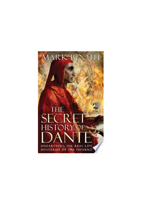 The Secret History of Dante: Unearthing the Real-Life Mysteries of the Inferno