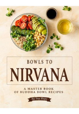 Bowls to Nirvana: A Master Book of Buddha Bowl Recipes