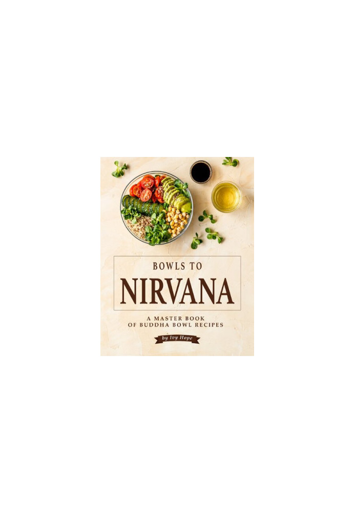 Bowls to Nirvana: A Master Book of Buddha Bowl Recipes