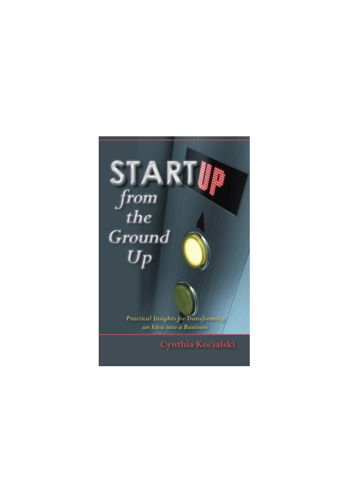Startup from the ground up : practical insights for entrepreneurs : how to go from an idea to a new business
