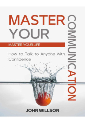 Master Your Communication : How to Talk to Anyone With Confidence - Master Your Life