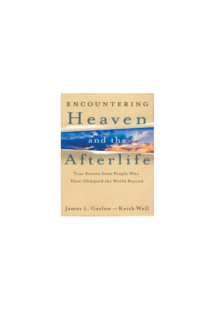 Encountering Heaven and the Afterlife: True Stories From People Who Have Glimpsed the World Beyond