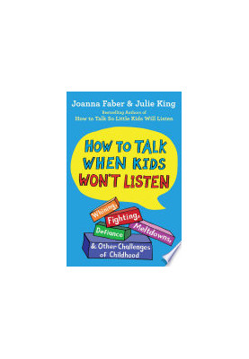 How to Talk When Kids Won't Listen: Whining, Fighting, Meltdowns, Defiance, and Other Challenges of Childhood (The How To Tal