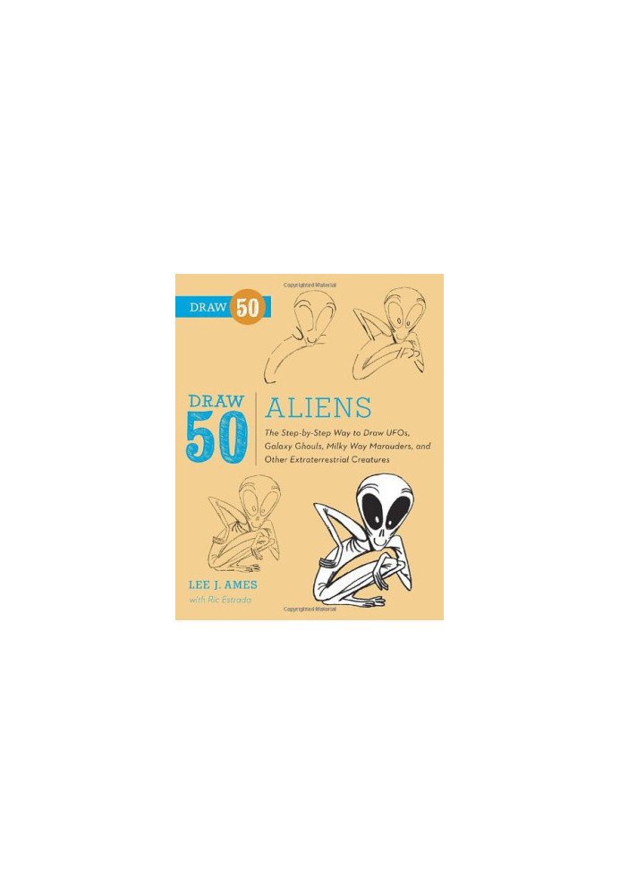 Draw 50 Aliens: The Step-by-Step Way to Draw UFOs, Galaxy Ghouls, Milky Way Marauders, and Other Extraterrestrial Creatures
