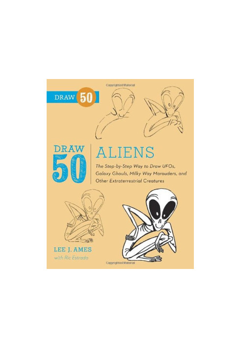 Draw 50 Aliens: The Step-by-Step Way to Draw UFOs, Galaxy Ghouls, Milky Way Marauders, and Other Extraterrestrial Creatures