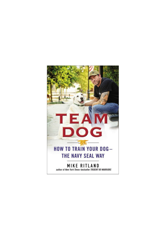 Team dog: how to train your dog--the Navy SEAL way
