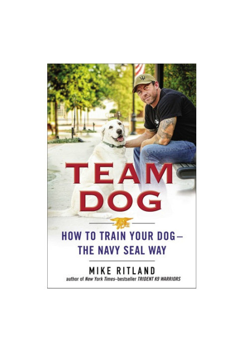 Team dog: how to train your dog--the Navy SEAL way