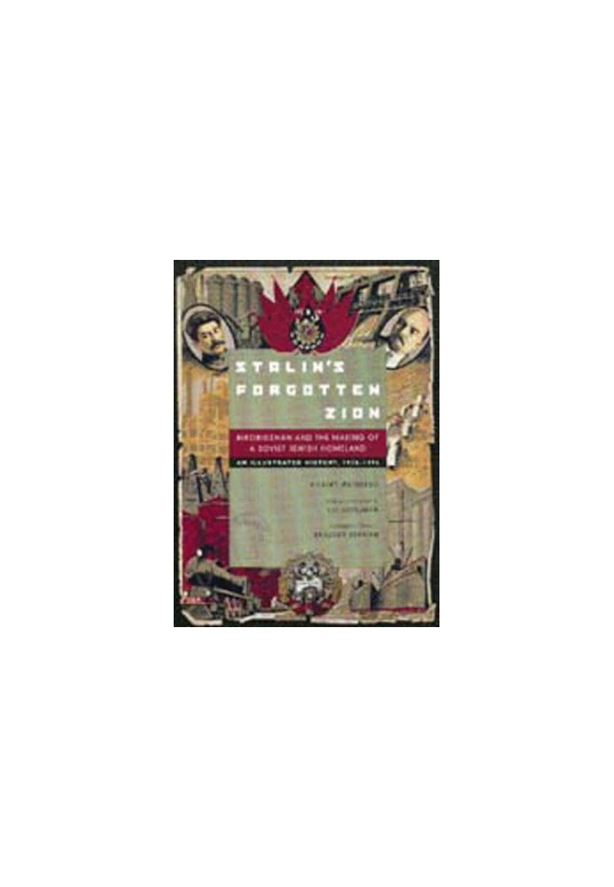 Stalin's forgotten Zion: Birobidzhan and the making of a Soviet Jewish homeland : an illustrated history, 1928-1996