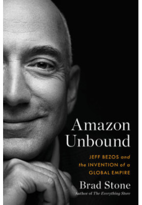 Amazon Unbound: Jeff Bezos and the Invention of a Global Empire