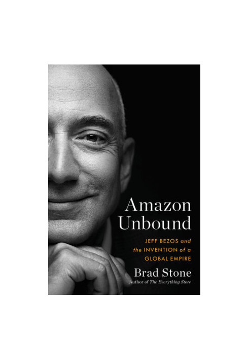 Amazon Unbound: Jeff Bezos and the Invention of a Global Empire