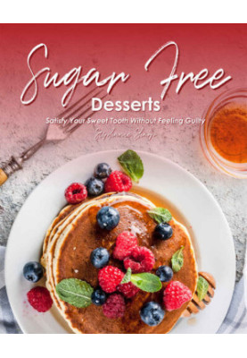 Sugar-Free Desserts: Satisfy Your Sweet Tooth without Feeling Guilty