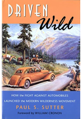 Driven Wild: How the Fight Against Automobiles Launched the Modern Wilderness Movement (Weyerhaeuser Environmental Books)