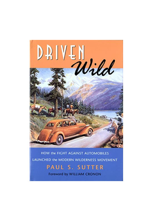 Driven Wild: How the Fight Against Automobiles Launched the Modern Wilderness Movement (Weyerhaeuser Environmental Books)