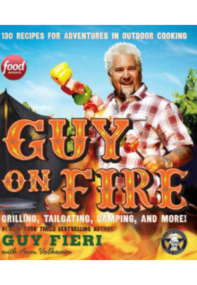 Guy on Fire: 130 Outdoor Cooking Adventures