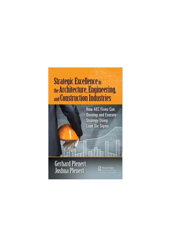 Strategic Excellence in the Architecture, Engineering, and Construction Industries : How AEC Firms Can Develop and Execute St