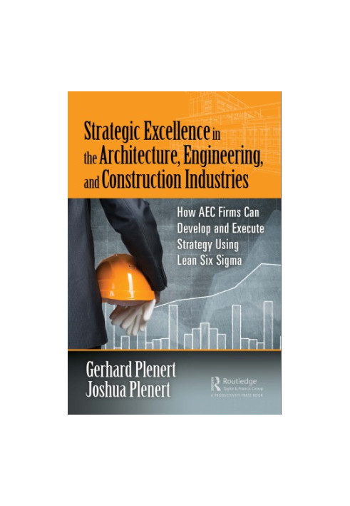 Strategic Excellence in the Architecture, Engineering, and Construction Industries : How AEC Firms Can Develop and Execute St