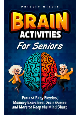 Brain Activities for Seniors: Fun and Easy Puzzles, Memory Exercises, Brain Games and More to Keep the Mind Sharp