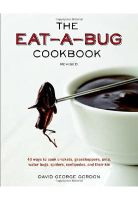 The Eat-a-Bug Cookbook, Revised: 40 Ways to Cook Crickets, Grasshoppers, Ants, Water Bugs, Spiders, Centipedes, and Their Kin