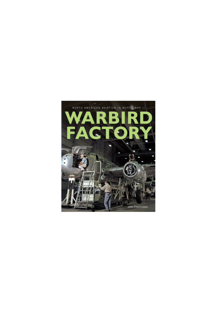 Warbird Factory: North American Aviation in World War II