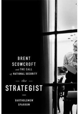 The strategist : Brent Scowcroft and the call of national security