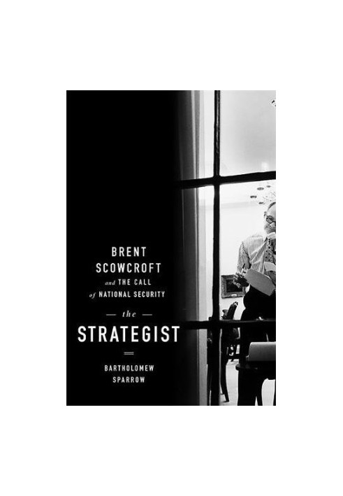 The strategist : Brent Scowcroft and the call of national security