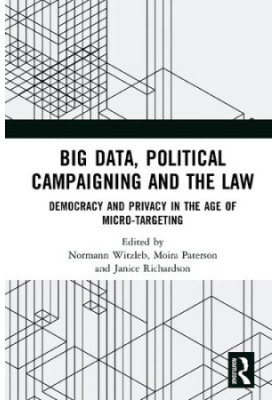 Big Data, Political Campaigning and the Law: Democracy and Privacy in the Age of Micro-Targeting