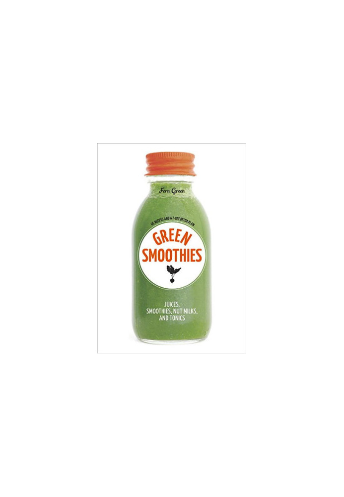 Green Smoothies: Recipes for Smoothies, Juices, Nut Milks, and Tonics to Detox, Lose Weight, and Promote Whole-Body Health