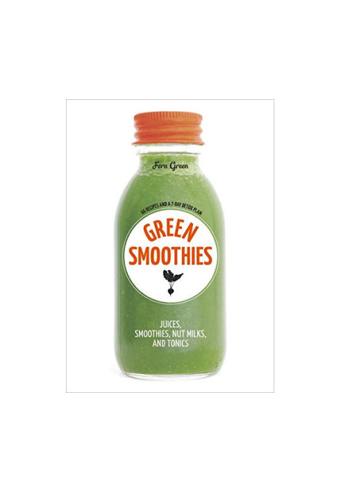 Green Smoothies: Recipes for Smoothies, Juices, Nut Milks, and Tonics to Detox, Lose Weight, and Promote Whole-Body Health