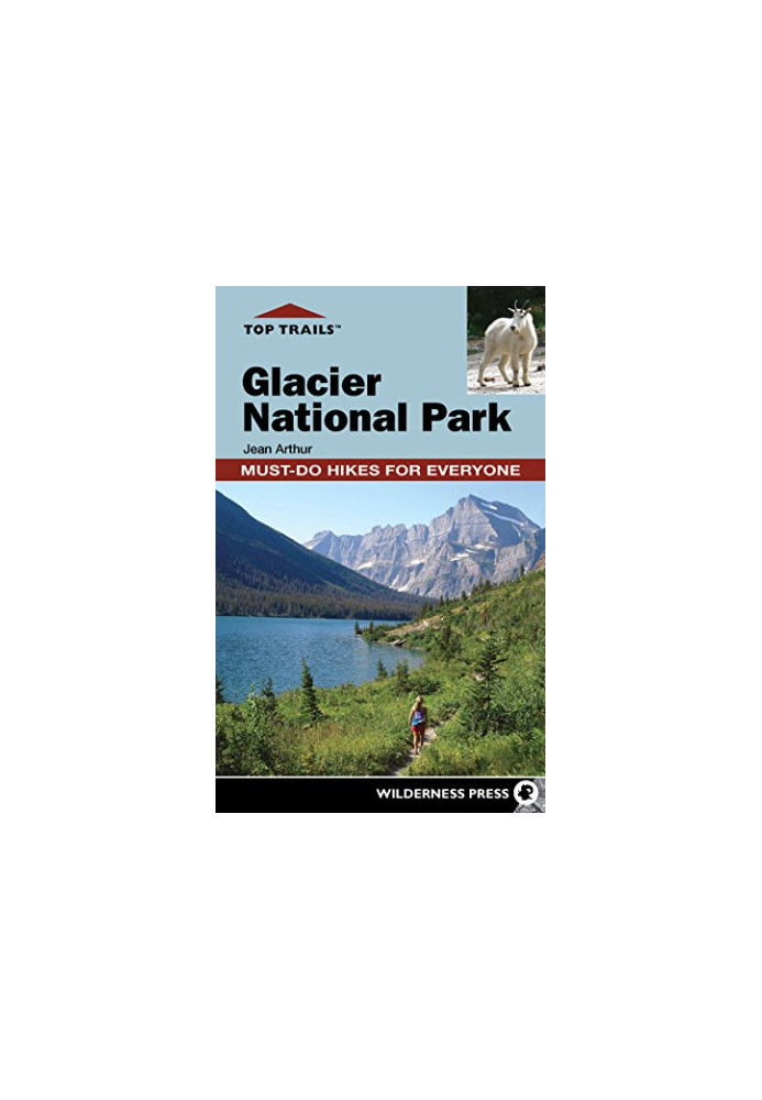Top Trails: Glacier National Park: Must-Do Hikes for Everyone