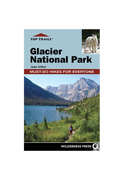 Top Trails: Glacier National Park: Must-Do Hikes for Everyone