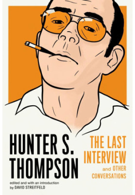 Hunter S. Thompson: The Last Interview and Other Conversations