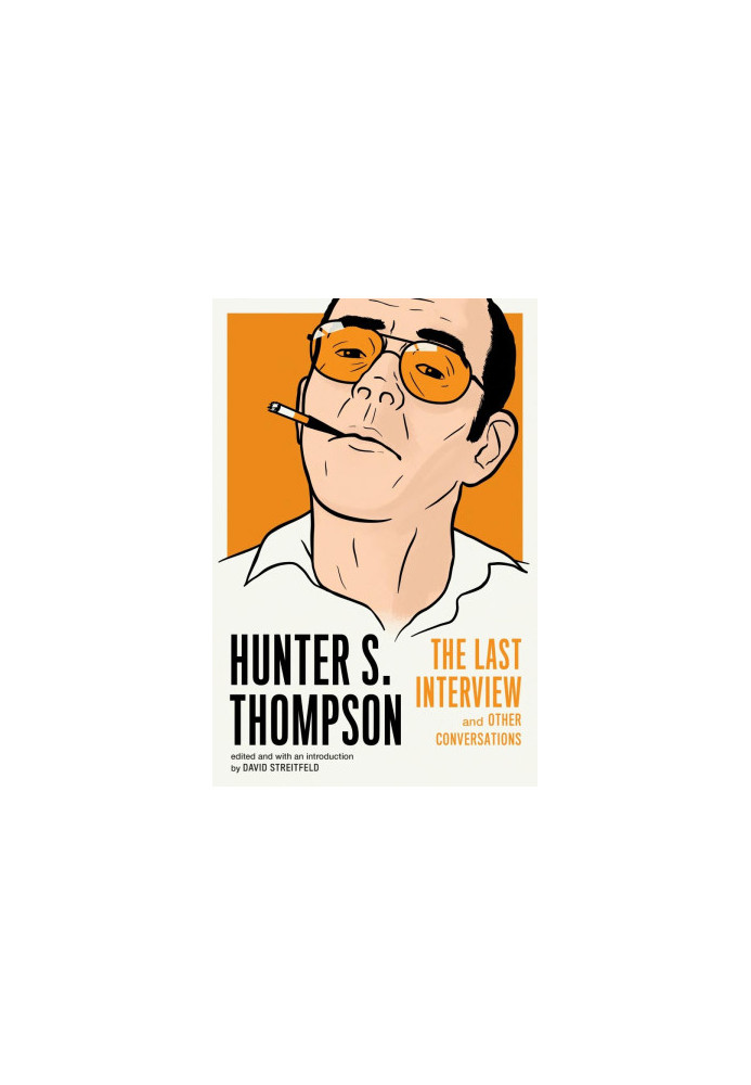 Hunter S. Thompson: The Last Interview and Other Conversations