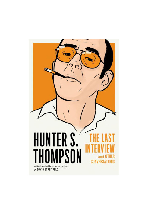 Hunter S. Thompson: The Last Interview and Other Conversations
