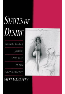 States of desire : Wilde, Yeats, Joyce, and the Irish experiment