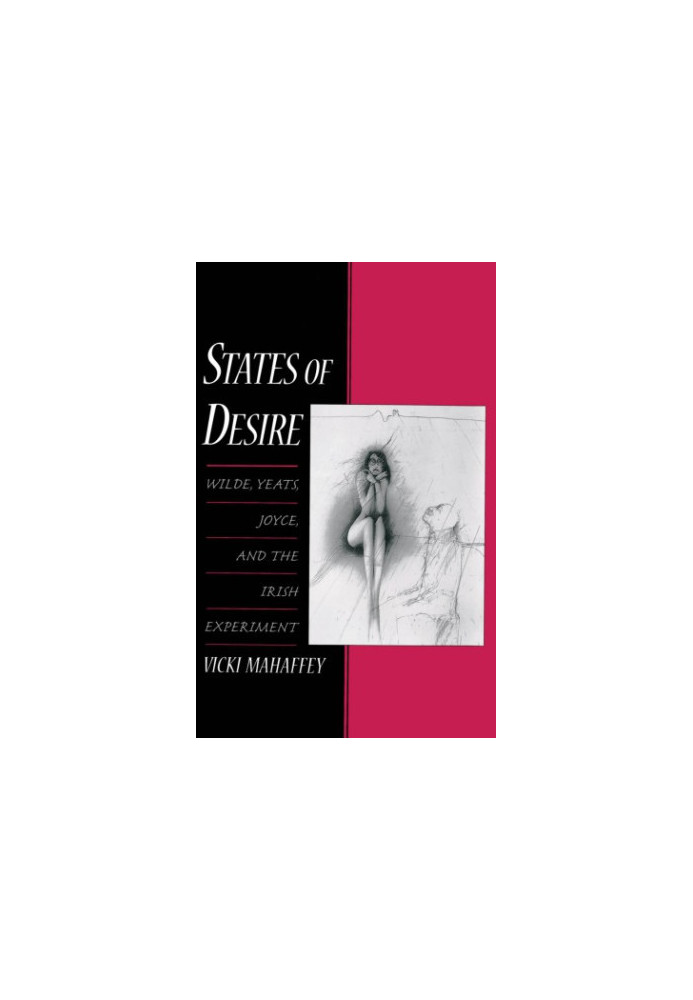 States of desire : Wilde, Yeats, Joyce, and the Irish experiment