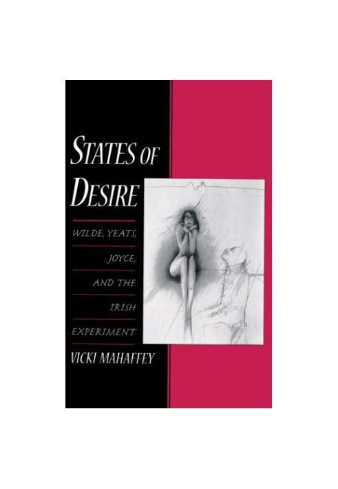 States of desire : Wilde, Yeats, Joyce, and the Irish experiment