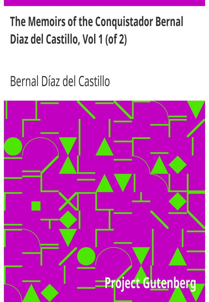 The Memoirs of the Conquistador Bernal Diaz del Castillo, Vol 1 (of 2) Written by Himself Containing a True and Full Account of 