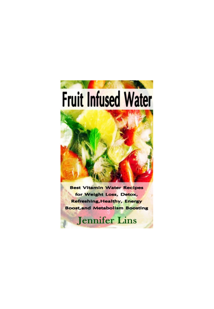 Fruit infused water : best vitamin water recipes for weight loss, detox, refreshing, healthy, energy boost, and metabolism bo