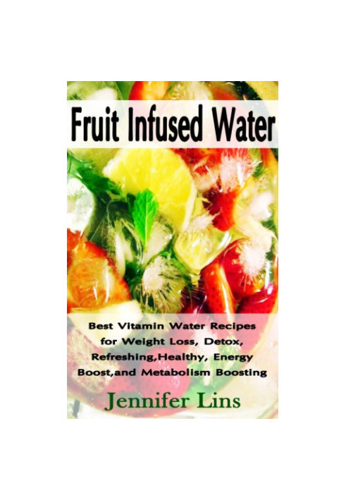 Fruit infused water : best vitamin water recipes for weight loss, detox, refreshing, healthy, energy boost, and metabolism bo