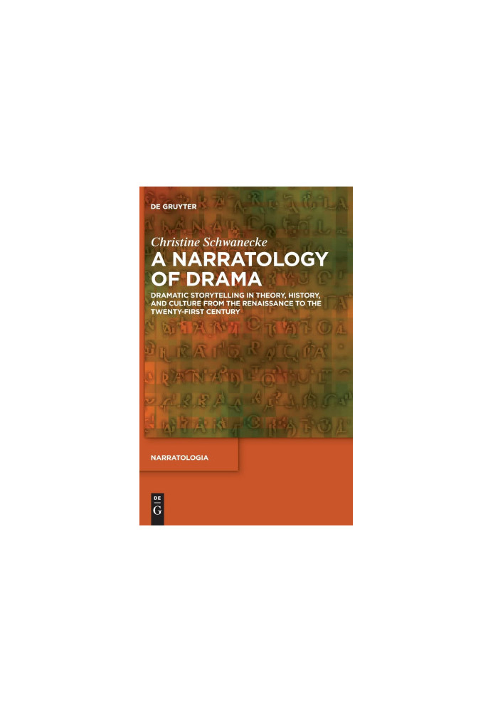 A Narratology of Drama: Dramatic Storytelling in Theory, History, and Culture from the Renaissance to the Twenty-First Centur