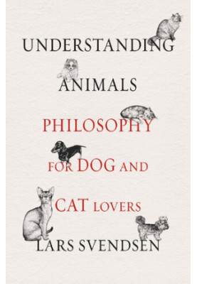 Understanding Animals: Philosophy for Dog and Cat Lovers
