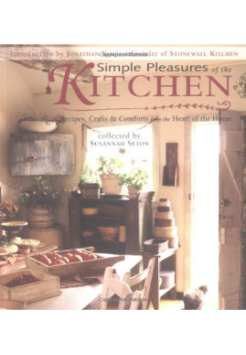Simple Pleasures of the Kitchen : Recipes, Crafts and Comforts from the Heart