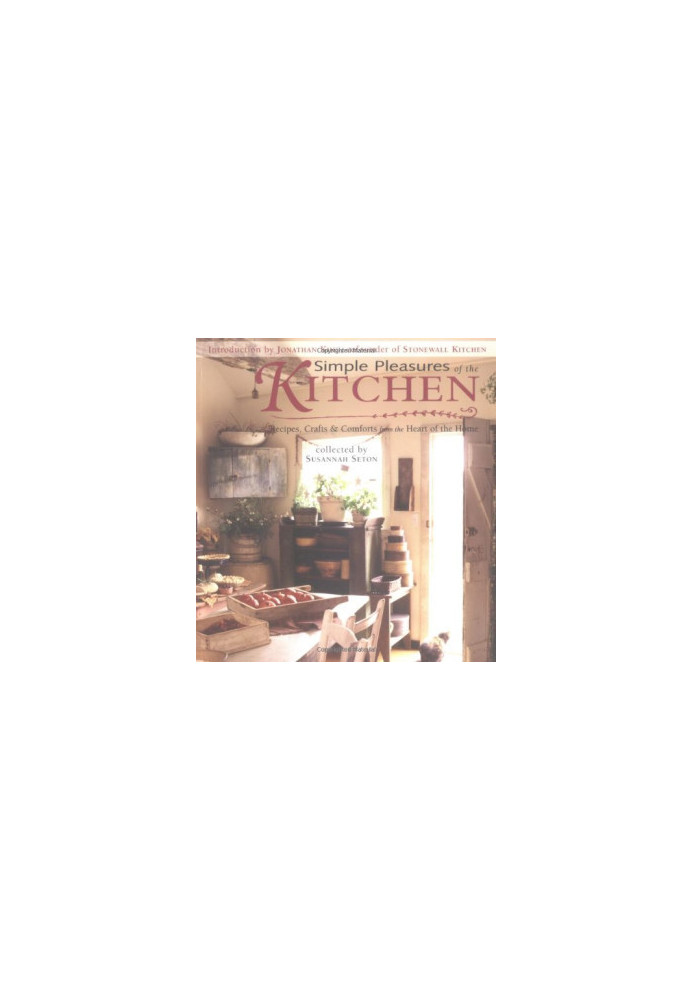 Simple Pleasures of the Kitchen : Recipes, Crafts and Comforts from the Heart