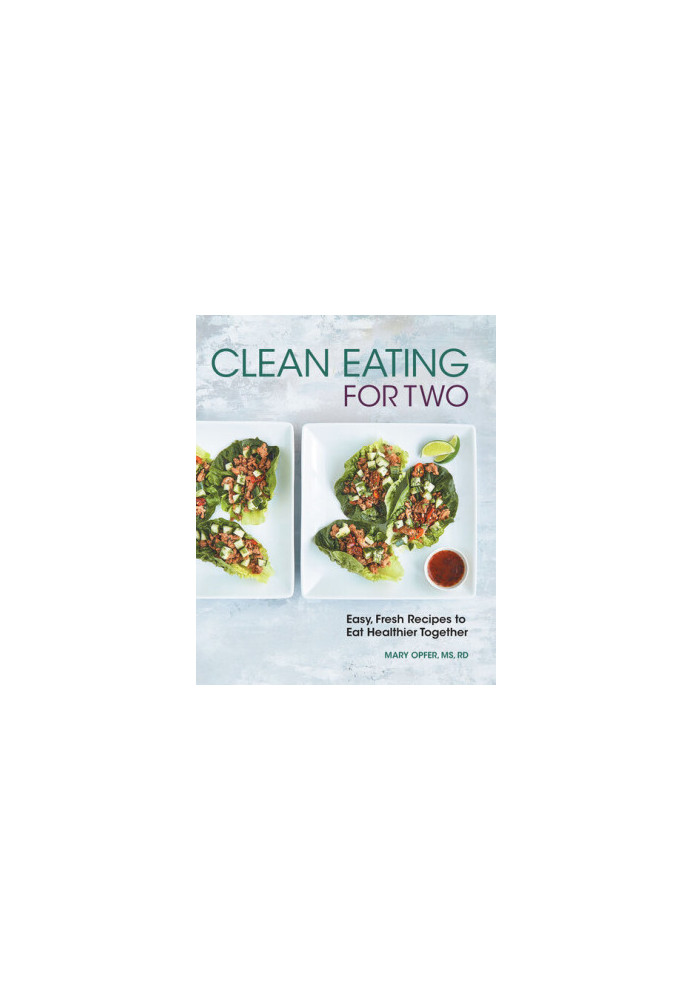 Clean Eating for Two: 85 Easy, Fresh Recipes to Eat Healthier Together