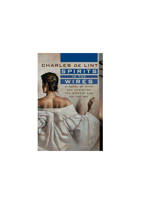 Spirits in the Wires: A Novel of Myth and Magic - On the Streets and On the Net (Newford)