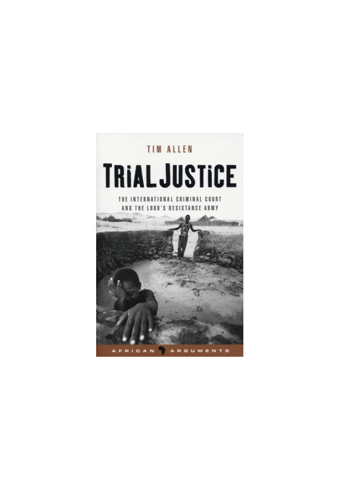 Trial justice: the international criminal court and the Lord's Resistance Army